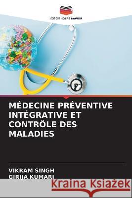 Medecine Preventive Integrative Et Controle Des Maladies Vikram Singh Girija Kumari  9786205992296 Editions Notre Savoir - książka