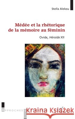 Médée et la rhétorique de la mémoire au féminin: Ovide, Héroïde XII Alekou Stella 9782343140636 Editions L'Harmattan - książka