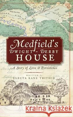 Medfield's Dwight-Derby House: A Story of Love & Persistence Electa Kane Tritsch 9781540234643 History Press Library Editions - książka