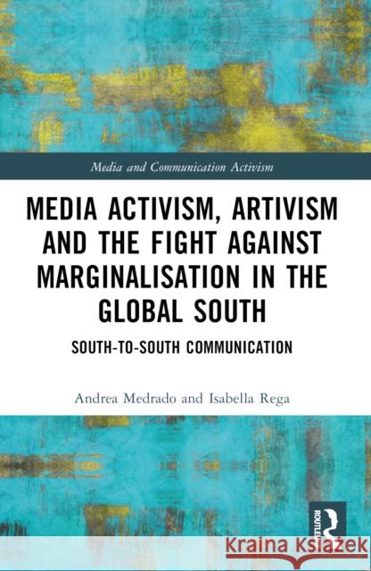 Media Activism, Artivism and the Fight Against Marginalisation in the Global South: South-To-South Communication Andrea Medrado Isabella Rega 9781032103907 Routledge - książka