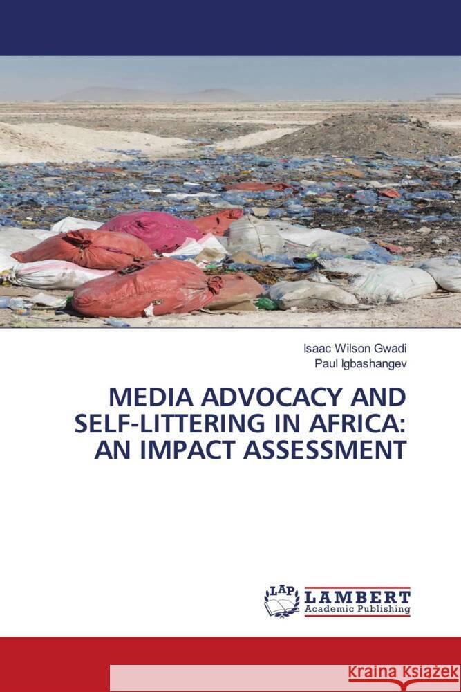 MEDIA ADVOCACY AND SELF-LITTERING IN AFRICA: AN IMPACT ASSESSMENT Gwadi, Isaac Wilson, Igbashangev, Paul 9786208225421 LAP Lambert Academic Publishing - książka