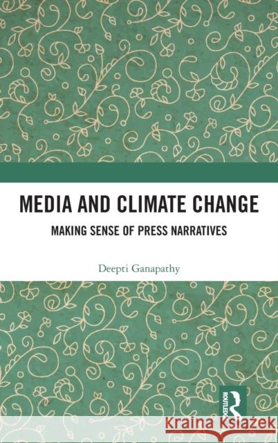 Media and Climate Change: Making Sense of Press Narratives Ganapathy, Deepti 9780367443184 Routledge Chapman & Hall - książka