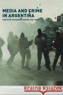 Media and Crime in Argentina: Punitive Discourse During the 1990s Fernandez Roich, Cynthia 9781349952502 Palgrave MacMillan - książka