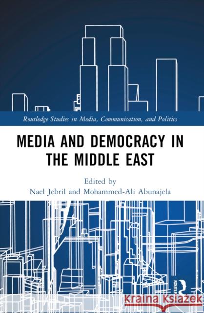 Media and Democracy in the Middle East Nael Jebril Mohammed-Ali Abunajela 9781032102900 Taylor & Francis Ltd - książka