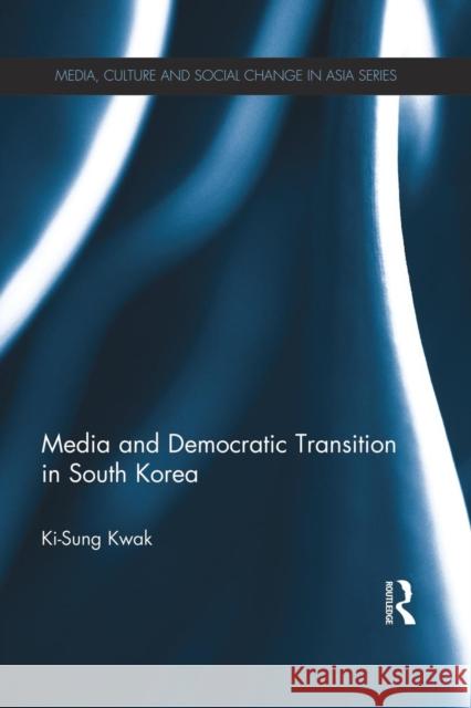 Media and Democratic Transition in South Korea Ki-Sung Kwak 9781138816695 Routledge - książka