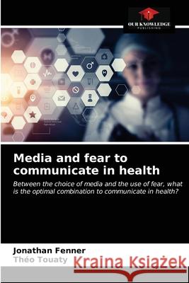 Media and fear to communicate in health Jonathan Fenner Th 9786203673760 Our Knowledge Publishing - książka