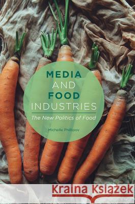 Media and Food Industries: The New Politics of Food Phillipov, Michelle 9783319641003 Palgrave MacMillan - książka