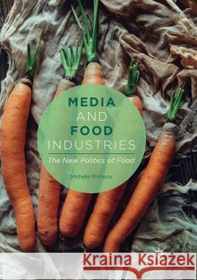 Media and Food Industries: The New Politics of Food Phillipov, Michelle 9783319877235 Palgrave MacMillan - książka