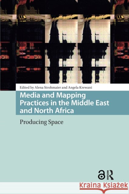 Media and Mapping Practices in the Middle East and North Africa: Producing Space Alena Strohmaier Angela Krewani 9781041182627 Routledge - książka