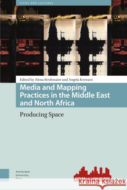 Media and Mapping Practices in the Middle East and North Africa: Producing Space Angela Krewani Alena Strohmaier 9789462989092 Amsterdam University Press - książka