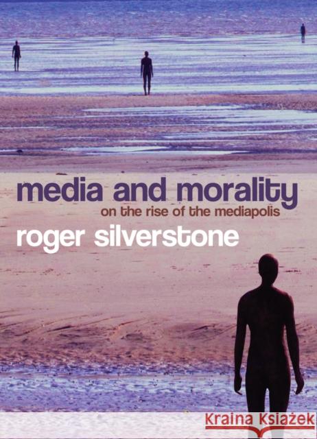 Media and Morality: On the Rise of the Mediapolis Silverstone, Roger 9780745635040 BLACKWELL PUBLISHERS - książka