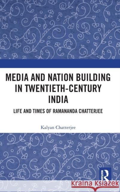 Media and Nation Building in Twentieth-Century India: Life and Times of Ramananda Chatterjee Chatterjee, Kalyan 9780367086602 Routledge Chapman & Hall - książka