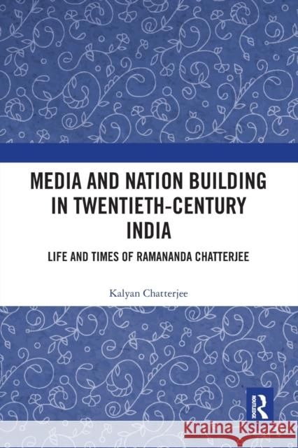 Media and Nation Building in Twentieth-Century India: Life and Times of Ramananda Chatterjee Kalyan Chatterjee 9780367776947 Routledge Chapman & Hall - książka