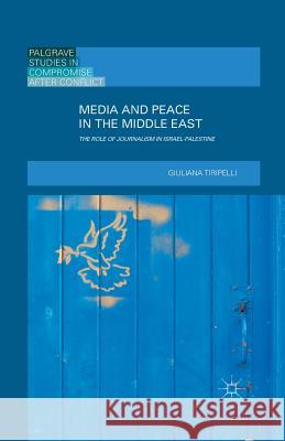 Media and Peace in the Middle East: The Role of Journalism in Israel-Palestine Tiripelli, Giuliana 9781349700059 Palgrave MacMillan - książka