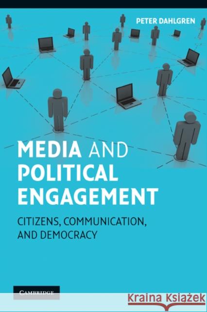 Media and Political Engagement: Citizens, Communication, and Democracy Dahlgren, Peter 9780521821018 Cambridge University Press - książka