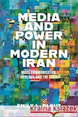 Media and Power in Modern Iran Emily L. (American University, USA) Blout 9780755639076 Bloomsbury Publishing PLC - książka