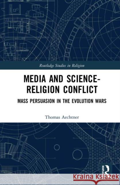Media and Science-Religion Conflict: Mass Persuasion in the Evolution Wars Aechtner, Thomas 9780367375546 Routledge - książka