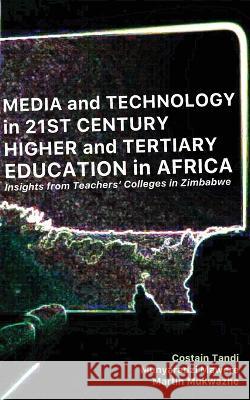Media and Technology in 21st Century Higher and Tertiary Education in Africa: Insights from Teachers' Colleges in Zimbabwe Costain Tandi Munyaradzi Mawere Martin Mukwazhe 9789956553051 Langaa RPCID - książka