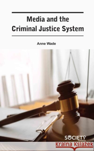 Media and the Criminal Justice System Anne Wade 9781774690147 Society Publishing - książka