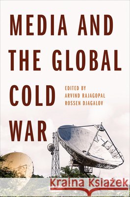 Media and the Global Cold War Djagalov, Rossen, Rajagopal, Arvind 9780252089794 University of Illinois Press - książka