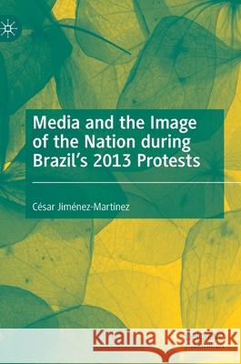 Media and the Image of the Nation During Brazil's 2013 Protests Jiménez-Martínez, César 9783030382377 Palgrave MacMillan - książka