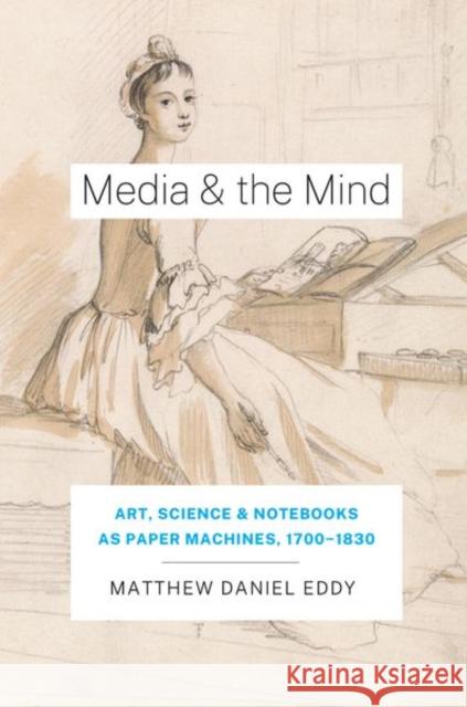 Media and the Mind: Art, Science, and Notebooks as Paper Machines, 1700-1830 Eddy, Matthew Daniel 9780226183862 The University of Chicago Press - książka