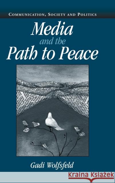 Media and the Path to Peace Gadi Wolfsfeld (Hebrew University of Jerusalem) 9780521831369 Cambridge University Press - książka