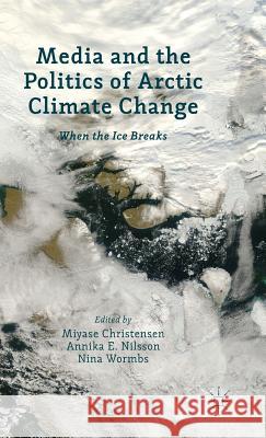 Media and the Politics of Arctic Climate Change: When the Ice Breaks Christensen, Miyase 9781137266224  - książka