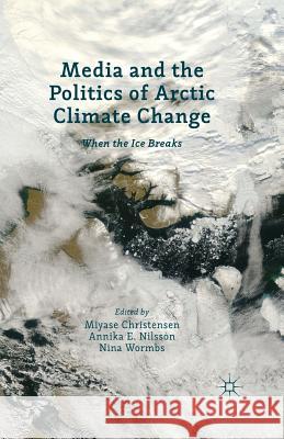 Media and the Politics of Arctic Climate Change: When the Ice Breaks Christensen, Miyase 9781349443154 Palgrave Macmillan - książka