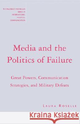 Media and the Politics of Failure: Great Powers, Communication Strategies, and Military Defeats Roselle, L. 9781403975256 Palgrave MacMillan - książka