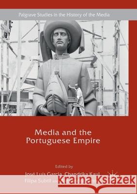 Media and the Portuguese Empire Jose Luis Garcia Chandrika Kaul Filipa Subtil 9783319871646 Palgrave MacMillan - książka