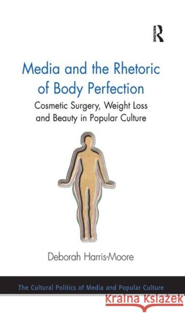 Media and the Rhetoric of Body Perfection: Cosmetic Surgery, Weight Loss and Beauty in Popular Culture Deborah Harris-Moore 9781138269538 Taylor & Francis Ltd - książka