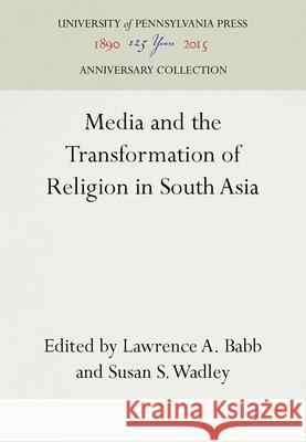 Media and the Transformation of Religion in South Asia Lawrence A. Babb Susan S. Wadley  9780812233049 University of Pennsylvania Press - książka