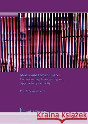 Media and Urban Space. Understanding, Investigating and Approaching Mediacity Frank Eckardt 9783865961426 Frank & Timme GmbH - książka