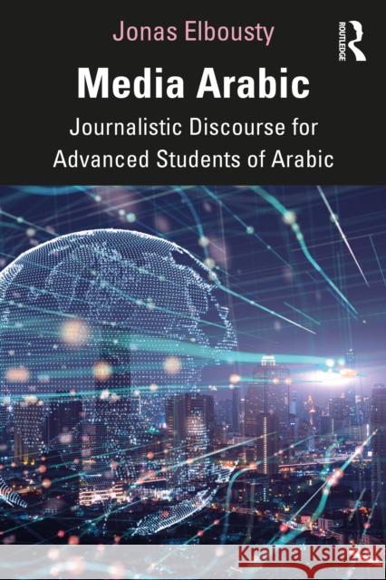 Media Arabic: Journalistic Discourse for Advanced Students of Arabic Jonas Elbousty 9781032044460 Routledge - książka