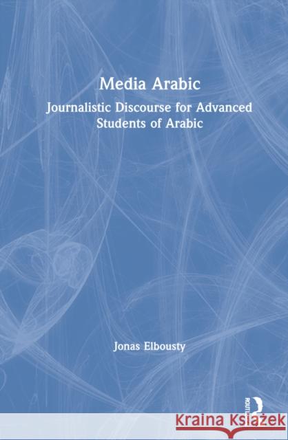 Media Arabic: Journalistic Discourse for Advanced Students of Arabic Jonas Elbousty 9781032044507 Routledge - książka