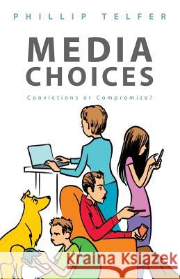 Media Choices: Convictions or Compromise? Phillip Telfer 9781511636322 Createspace - książka