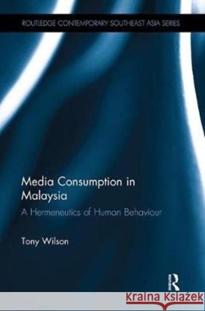 Media Consumption in Malaysia: A Hermeneutics of Human Behaviour Tony Wilson 9781138492295 Routledge - książka