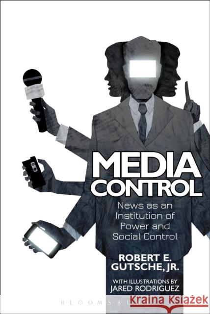 Media Control: News as an Institution of Power and Social Control Robert E. Gutsch 9781501320132 Bloomsbury Academic - książka