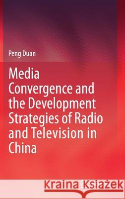 Media Convergence and the Development Strategies of Radio and Television in China Peng Duan 9789813341487 Springer - książka