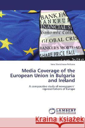 Media Coverage of the European Union in Bulgaria and Ireland Slavtcheva-Petkova, Vera 9783845428949 LAP Lambert Academic Publishing - książka