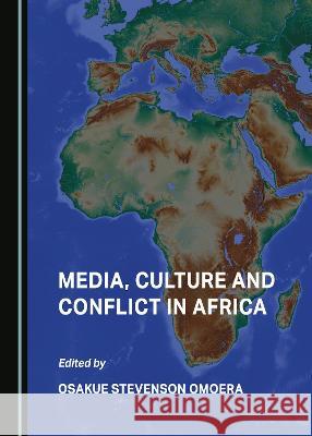 Media, Culture and Conflict in Africa Osakue Stevenson Omoera   9781527593770 Cambridge Scholars Publishing - książka
