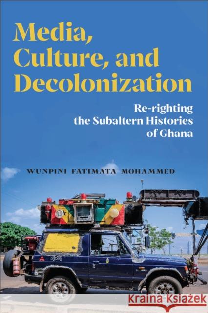 Media, Culture, and Decolonization: Re-Righting the Subaltern Histories of Ghana Wunpini Fatimata Mohammed 9781978841659 Rutgers University Press - książka