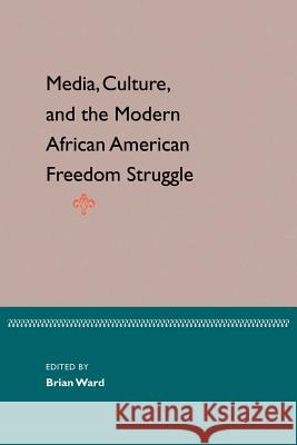 Media, Culture, and the Modern African American Freedom Struggle Brian Ward 9780813027449 University Press of Florida - książka