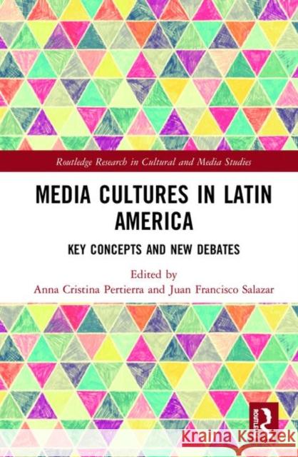 Media Cultures in Latin America: Key Concepts and New Debates Juan Francisco Salazar Anna Cristina Pertierra 9781138353954 Routledge - książka