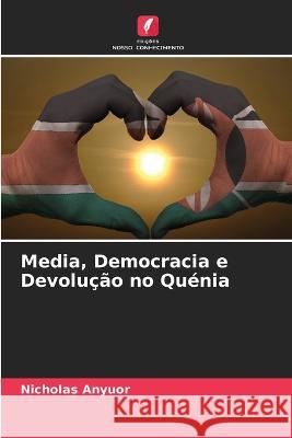 Media, Democracia e Devolu??o no Qu?nia Nicholas Anyuor 9786205629055 Edicoes Nosso Conhecimento - książka