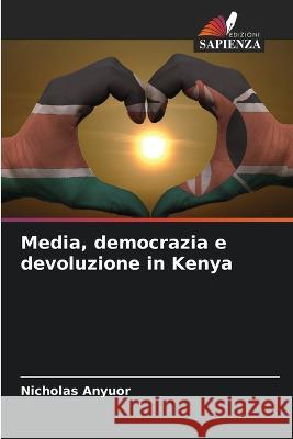 Media, democrazia e devoluzione in Kenya Nicholas Anyuor 9786205629048 Edizioni Sapienza - książka