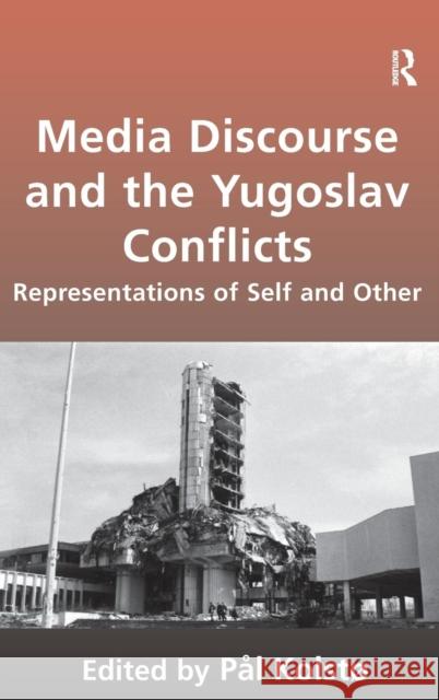 Media Discourse and the Yugoslav Conflicts: Representations of Self and Other Kolstø, Pål 9780754676294 Ashgate Publishing Limited - książka