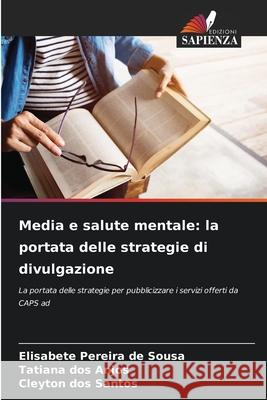 Media e salute mentale: la portata delle strategie di divulgazione Pereira de Sousa, Elisabete, dos Anjos, Tatiana, dos Santos, Cleyton 9786208795276 Edizioni Sapienza - książka