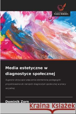 Media estetyczne w diagnostyce spolecznej Zorn, Dominik 9786202463416 Wydawnictwo Nasza Wiedza - książka